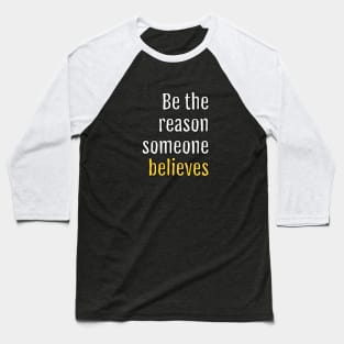 be the reason someone believes (Black Edition) Baseball T-Shirt